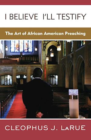 I Believe I'll Testify: The Art of African American Preaching