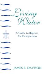 Living Water: A Guide to Baptism for Presbyterians 