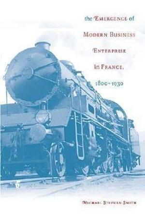 The Emergence of Modern Business Enterprise in France, 1800–1930