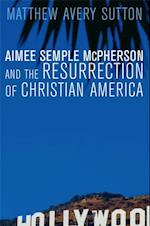 Aimee Semple McPherson and the Resurrection of Christian America