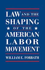 Law and the Shaping of the American Labor Movement