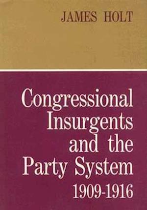 Congressional Insurgents and the Party System, 1909–1916