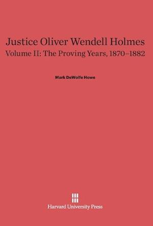 Justice Oliver Wendell Holmes, Volume 2: The Proving Years, 1870-1882