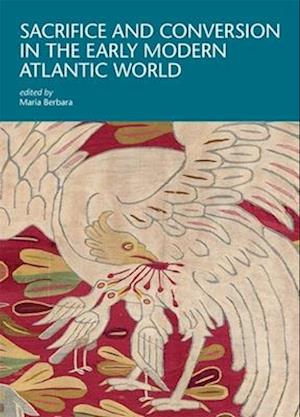 Sacrifice and Conversion in the Early Modern Atlantic World