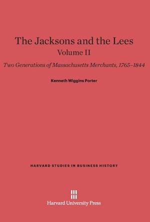 The Jacksons and the Lees: Two Generations of Massachusetts Merchants, 1765-1844, Volume II