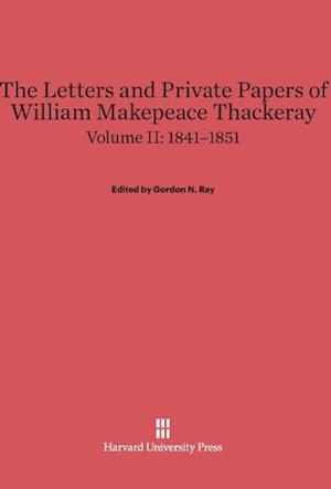 The Letters and Private Papers of William Makepeace Thackeray, Volume II: 1841-1851