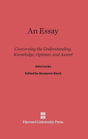 An Essay Concerning the Understanding, Knowledge, Opinion, and Assent