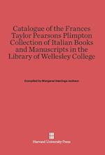 Catalogue of the Frances Taylor Pearsons Plimpton Collection of Italian Books and Manuscripts in the Library of Wellesley College