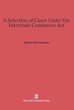 A Selection of Cases Under the Interstate Commerce ACT