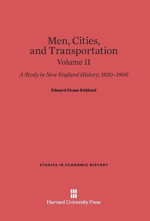 Men, Cities and Transportation: A Study in New England History, 1820-1900, Volume II