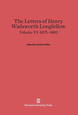 The Letters of Henry Wadsworth Longfellow, Volume VI: 1875-1882