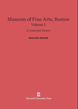 Museum of Fine Arts, Boston: A Centennial History, Volume I