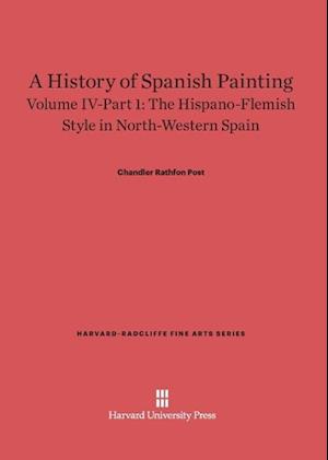 A History of Spanish Painting, Volume IV: The Hispano-Flemish Style in North-Western Spain, Part 1