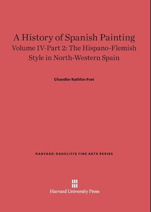 A History of Spanish Painting, Volume IV: The Hispano-Flemish Style in North-Western Spain, Part 2