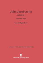 John Jacob Astor: Business Man, Volume I