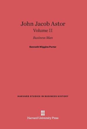 John Jacob Astor: Business Man, Volume II