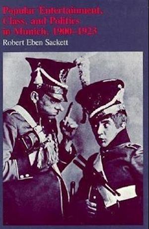 Popular Entertainment, Class, and Politics in Munich, 1900-1923