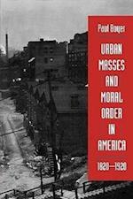 Urban Masses and Moral Order in America, 1820-1920