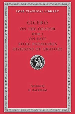 On the Orator: Book 3. On Fate. Stoic Paradoxes. Divisions of Oratory