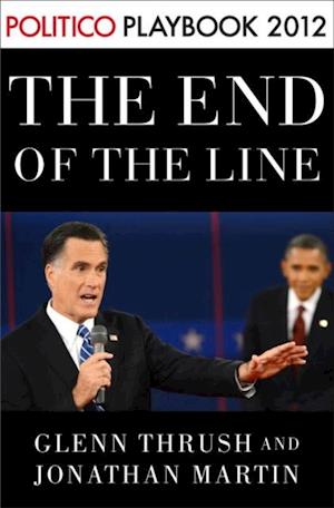 End of the Line: Romney vs. Obama: the 34 days that decided the election: Playbook 2012 (POLITICO Inside Election 2012)