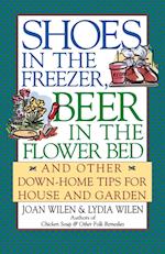 Shoes in the Freezer, Beer in the Flower Bed: And Other Down-Home Tips for House and Garden 