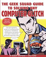 The Geek Squad Guide to Solving Any Computer Glitch