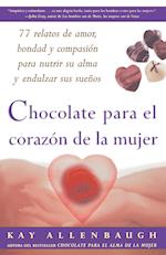 Chocolate Para El Corazon de La Mujer: 77 Relatos de Amor, Bondad y Compasion Para Nutrir Su Alma y Endulzar Sus Suenos = Chocolate for a Woman's Hear