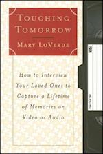 Touching Tomorrow: How to Interview Your Loved Ones to Capture a Lifetime of Memories on Vi