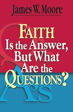 Faith Is the Answer, But What Are the Questions?