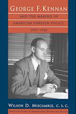 George F. Kennan and the Making of American Foreign Policy, 1947-1950