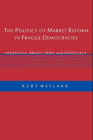 The Politics of Market Reform in Fragile Democracies