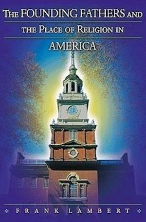 The Founding Fathers and the Place of Religion in America