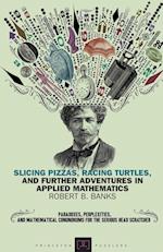 Slicing Pizzas, Racing Turtles, and Further Adventures in Applied Mathematics