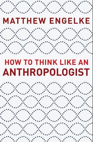 How to Think Like an Anthropologist