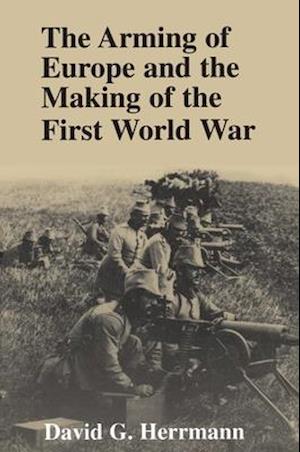 Arming of Europe and the Making of the First World War