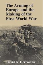 Arming of Europe and the Making of the First World War