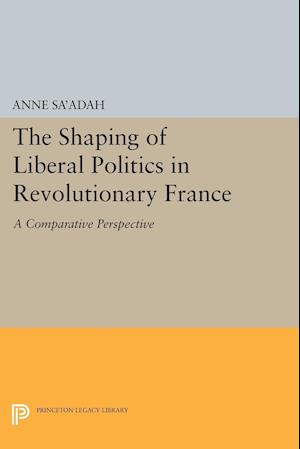 The Shaping of Liberal Politics in Revolutionary France