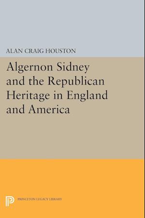 Algernon Sidney and the Republican Heritage in England and America