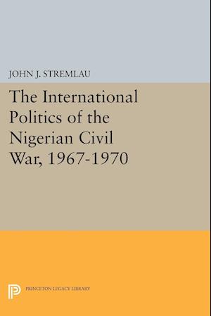 The International Politics of the Nigerian Civil War, 1967-1970