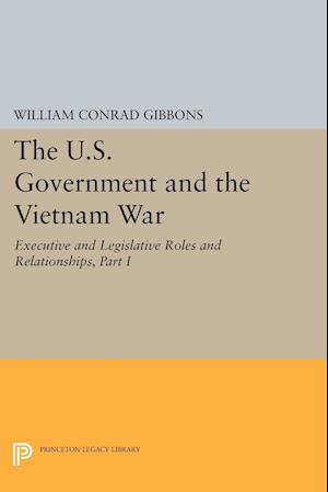 The U.S. Government and the Vietnam War: Executive and Legislative Roles and Relationships, Part I