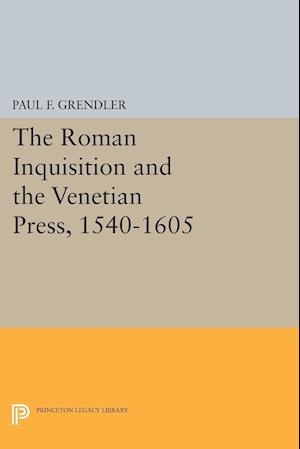 The Roman Inquisition and the Venetian Press, 1540-1605