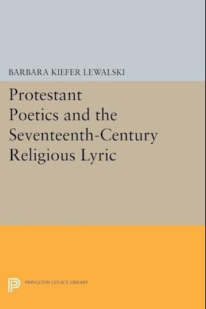 Protestant Poetics and the Seventeenth-Century Religious Lyric