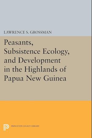 Peasants, Subsistence Ecology, and Development in the Highlands of Papua New Guinea