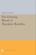 The Echoing Wood of Theodore Roethke