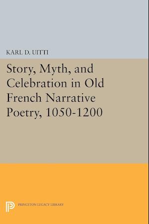 Story, Myth, and Celebration in Old French Narrative Poetry, 1050-1200