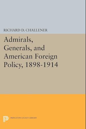 Admirals, Generals, and American Foreign Policy, 1898-1914