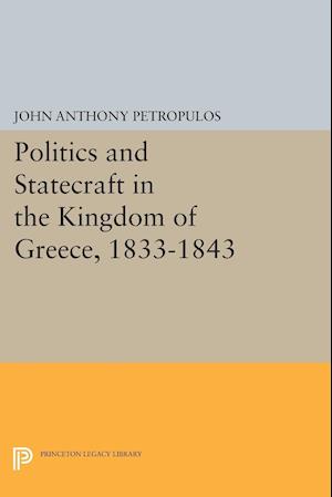 Politics and Statecraft in the Kingdom of Greece, 1833-1843