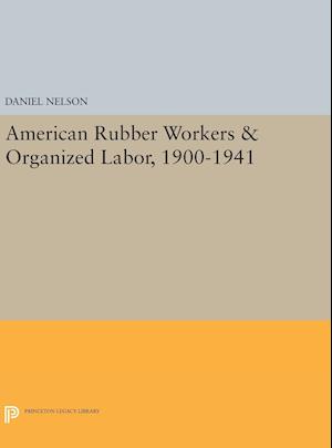 American Rubber Workers & Organized Labor, 1900-1941