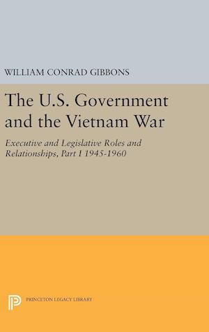 The U.S. Government and the Vietnam War: Executive and Legislative Roles and Relationships, Part I