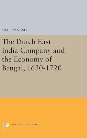 The Dutch East India Company and the Economy of Bengal, 1630-1720